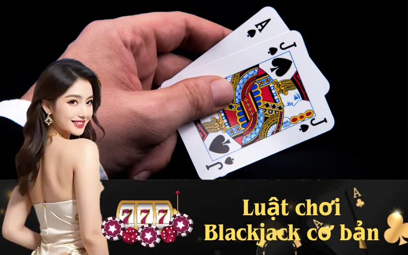 luật chơi Blackjack cơ bản