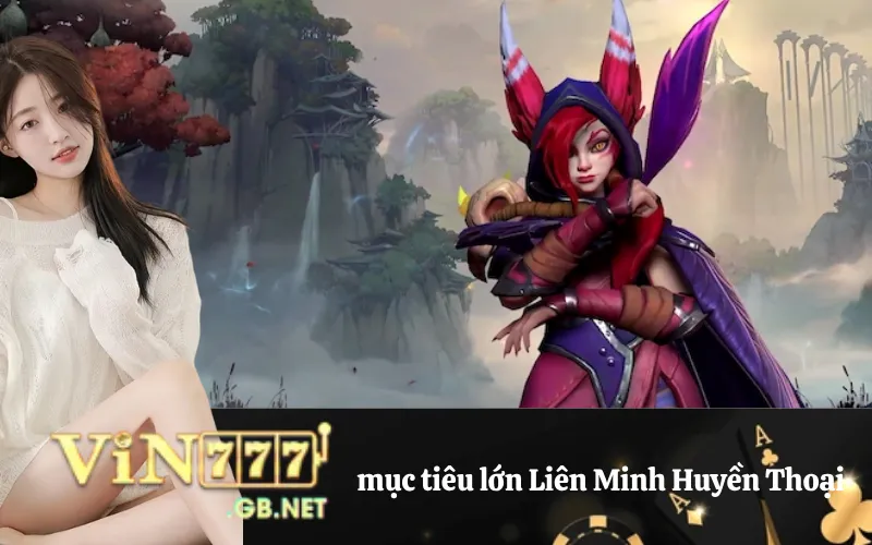 mục tiêu lớn Liên Minh Huyền Thoại