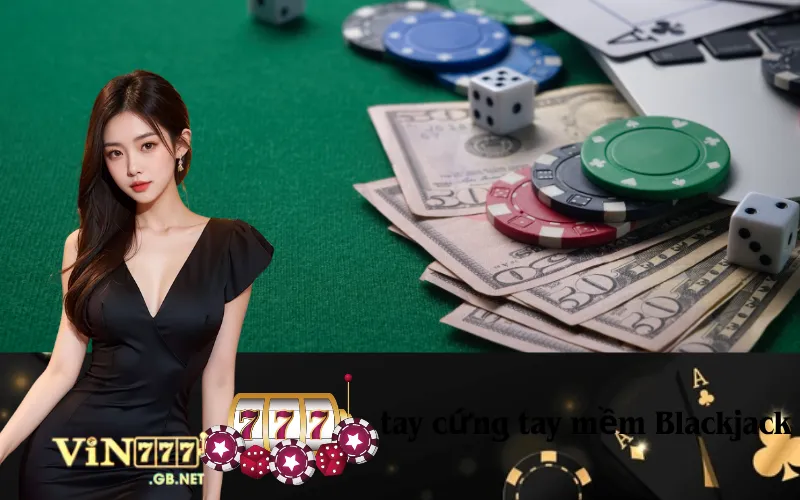 tay cứng tay mềm Blackjack